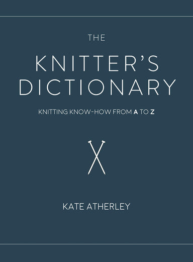 The Knitter's Dictionary: Knitting Know-How from A to Z